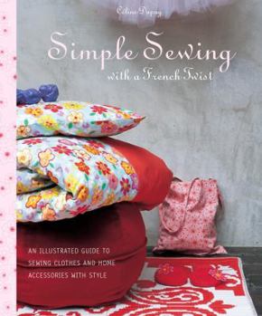 Paperback Simple Sewing with a French Twist: An Illustrated Guide to Sewing Clothes and Home Accessories with Style Book