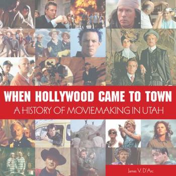 Hardcover When Hollywood Came to Town: The History of Moviemaking in Utah Book