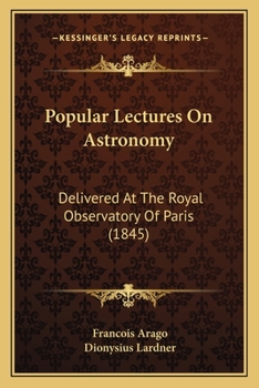 Paperback Popular Lectures On Astronomy: Delivered At The Royal Observatory Of Paris (1845) Book