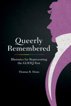 Hardcover Queerly Remembered: Rhetorics for Representing the GLBTQ Past Book