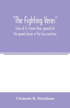Paperback The Fighting Veres Lives of Sir Francis Vere, general of the queen's forces in the Low countries, governor of the Brill and of Portsmouth, and of Sir Book