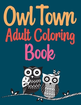 Owl Town Adult Coloring Book: Owls Coloring Book For Adults