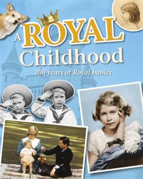 Hardcover A Royal Childhood: 200 Years of Royal Babies Book