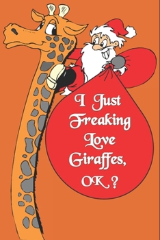 I Just Freaking Love Giraffes, OK : Notebook Gift For Giraffe Lover ,Log Book Christmas Gifts: Size at 6 x 9 with 120 lined Page a Great Birthday Gift, Christmas Gift, Easter Gift, Thanksgiving..