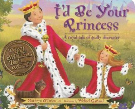 Board book I'd Be Your Princess: A Royal Tale of Godly Character Book