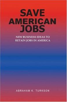 Paperback Save American Jobs: New Business Ideas to Retain Jobs in America Book