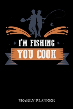 Paperback I'm Fishing You Cook Yearly Planner: Funny Fishing Meme Fish Anglin Fisherman Yearly Planner 2020 Daily Weekly Monthly Academic Planner & Organizer To Book