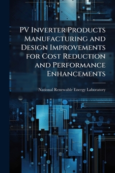 Pv Inverter Products Manufacturing and Design Improvements for Cost Reduction and Performance Enhancements - Scholar's Choice Edition