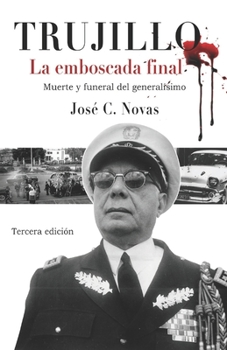 Trujillo. La Emboscada Final.: Muerte y Funeral del Generalismo