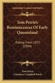 Paperback Tom Petrie's Reminiscences Of Early Queensland: Dating From 1837 (1904) Book
