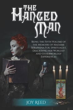 Paperback The Hanged Man: Being the Fifth Volume of the Memoirs of Madame Seraphina Fox, Spiritualist, Describing Her Worldly and Otherworldly E Book