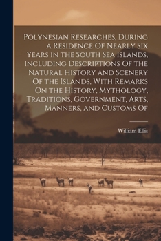 Paperback Polynesian Researches, During a Residence Of Nearly Six Years in the South Sea Islands, Including Descriptions Of the Natural History and Scenery Of t Book