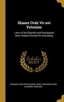 Shaare Orah Ve-avi Yetomim: Laws of the Spanish and Portuguese Jews' Orphan Society for Educating,
