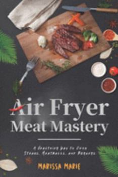 Paperback Air Fryer Meat Mastery: A Healthier Way to Cook Steaks, Meatballs, and Burgers Book