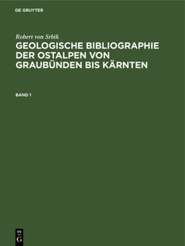 Hardcover Robert Von Srbik: Geologische Bibliographie Der Ostalpen Von Graubünden Bis Kärnten. Band 1 [German] Book