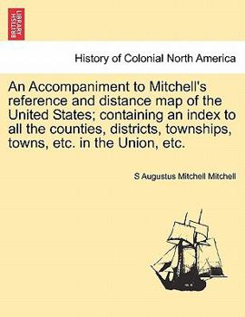 Paperback An Accompaniment to Mitchell's Reference and Distance Map of the United States; Containing an Index to All the Counties, Districts, Townships, Towns, Book