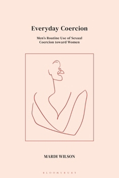 Paperback Everyday Coercion: Men's Routine Use of Sexual Coercion toward Women Book