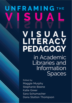 Paperback Unframing the Visual:: Visual Literacy Pedagogy in Academic Libraries and Information Spaces Book