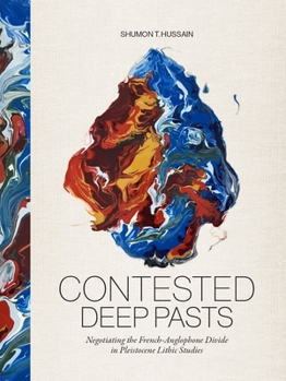 Hardcover Contested Deep Pasts: Negotiating the French-Anglophone Divide in Pleistocene Lithic Studies Book