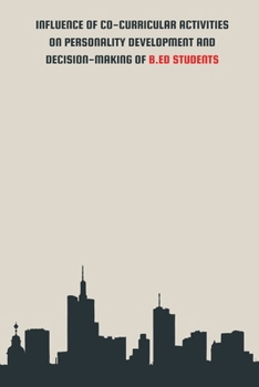 Paperback INFLUENCE OF CO-CURRICULAR ACTIVITIES ON PERSONALITY DEVELOPMENT AND DECISION-MAKING OF B.Ed STUDENTS Book