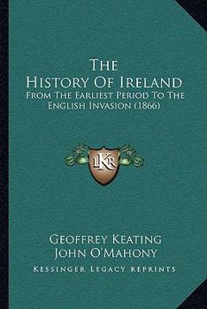 Paperback The History Of Ireland: From The Earliest Period To The English Invasion (1866) Book