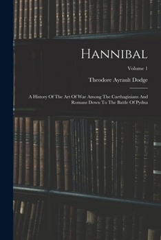 Paperback Hannibal: A History Of The Art Of War Among The Carthaginians And Romans Down To The Battle Of Pydna; Volume 1 Book