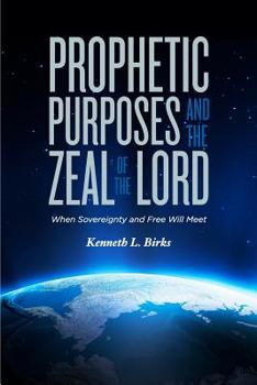 Paperback Prophetic Purposes and the Zeal of the Lord: When Sovereignty and Free Will Meet Book