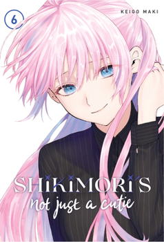 Shikimori's Not Just a Cutie 6 - Book #6 of the 可愛いだけじゃない式守さん [Kawaii dake ja Nai Shikimori-san]