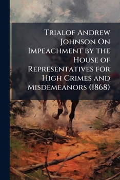 Paperback Trialof Andrew Johnson On Impeachment by the House of Representatives for High Crimes and Misdemeanors (1868) Book