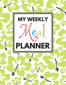 My Weekly Meal Planner: Track And Plan Your Meals Weekly, 55 Week Food Planner, Log, Diary, Journal, Calendar, Meal Prep And Planning Grocery List (112 Pages, Size 8.5 x 11)