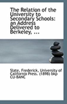 The Relation of the University to Secondary Schools : An Address Delivered to Berkeley, ...