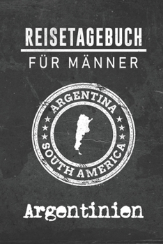 Reisetagebuch f�r M�nner Argentinien: 6x9 Reise Journal I Notizbuch mit Checklisten zum Ausf�llen I Perfektes Geschenk f�r den Trip nach Argentinien f�r jeden Reisenden