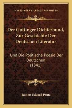 Paperback Der Gottinger Dichterbund, Zur Geschichte Der Deutschen Literatur: Und Die Politische Poesie Der Deutschen (1841) [German] Book