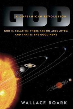 Paperback God: A Copernican Revolution: God is Relative; There are no Absolutes; and That is the Good News Book
