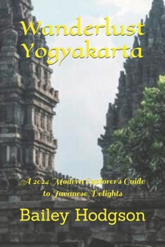 Paperback Wanderlust Yogyakarta: A 2024 Modern Explorer's Guide to Javanese Delights Book