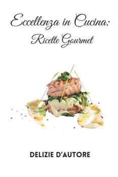 Eccellenza in Cucina: Ricette Gourmet (Italian Edition)