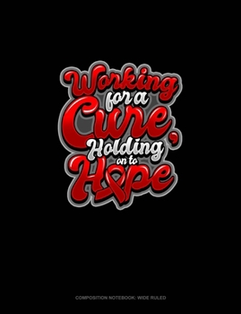 Working For A Cure, Holding On To Hope: Composition Notebook: Wide Ruled