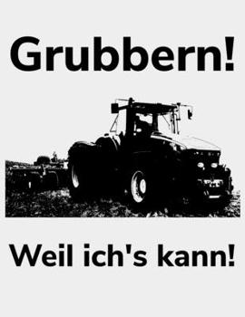 Paperback Grubbern! Weil ich's kann!: Kalender A4 Notizbuch f?r einen Landwirt oder Lohner in der Landwirtschaft als Geschenk [German] Book