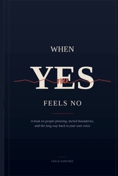 When Yes Feels No: A book on people-pleasing, buried boundaries, and the long way back to your own voice