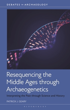 Resequencing the Middle Ages through Archaeogenetics: Interpreting the Past Through Science and History (Debates in Archaeology)
