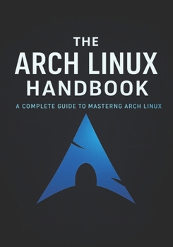 Paperback The Arch Linux Handbook: A Complete Guide to Mastering Arch Linux Book