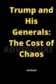 Trump and His Generals: The Cost of Chaos: notebook 6x9 Lined Journal: Memory Book Makes a wonderful daily graph/grid notebook to draw, write, journal, take notes
