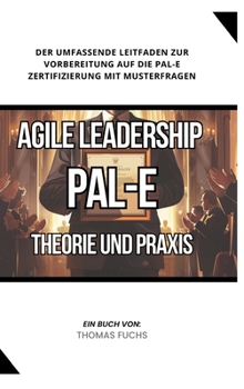 Hardcover Agile Leadership (PAL-E): Theorie und Praxis: Der umfassende Leitfaden zur Vorbereitung auf die PAL-E Zertifizierung mit Musterfragen [German] Book