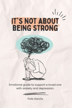 Paperback It's Not About Being Strong: Emotional guide to support a loved one with anxiety and depression. Book