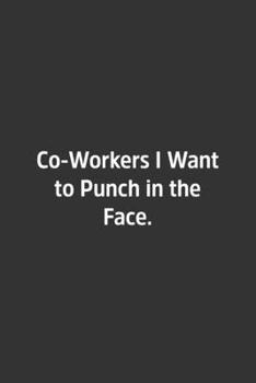 Co-Workers I Want to Punch in the Face : Lined Notbook / Journal / Diary / Calendar / Planner / Sketchbook / Gift, 108 Blank Pages, 6x9, Matte Finish