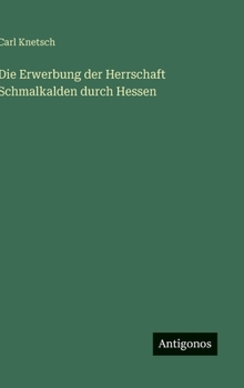 Hardcover Die Erwerbung der Herrschaft Schmalkalden durch Hessen [German] Book