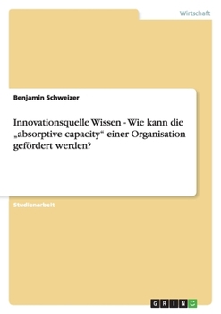 Paperback Innovationsquelle Wissen - Wie kann die "absorptive capacity" einer Organisation gefördert werden? [German] Book