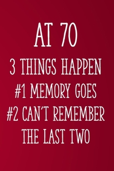 Paperback At 70 3 Things Happen #1 Memory Goes #2 Can't Remember the Last Two: Funny 70th Gag Gifts for Men, Women, Friend - Notebook & Journal for Birthday Par Book