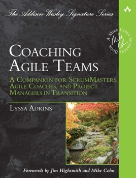 Coaching Agile Teams: A Companion for ScrumMasters, Agile Coaches, and Project Managers in Transition - Book  of the A Mike Cohn Signature Book