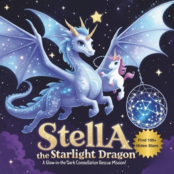 Stella the Starlight Dragon: A Glow-in-the-Dark Constellation Rescue Mission: An Interactive Bedtime Story About Teamwork, Never Giving Up & Hidden Star Search Activities